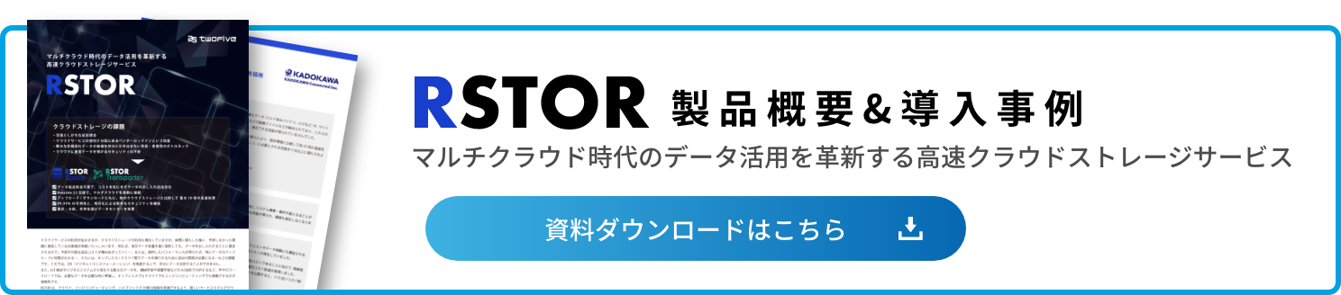 マルチクラウド時代のデータ活用を革新する高速クラウドストレージサービス RSTOR 製品概要&導入事例 資料ダウンロードはこちら