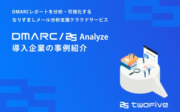 DMARCレポートを分析・可視化するクラウド型なりすまし検知支援サービス「DMARC/25 Analyze」導入企業の事例紹介